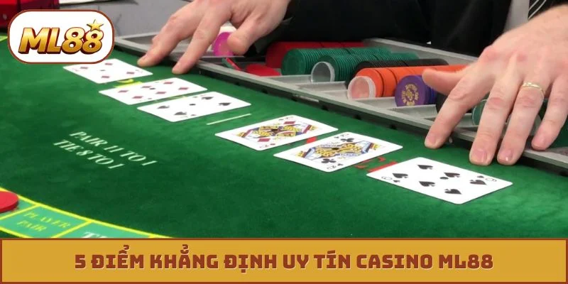 Casino ML88 5 điểm khẳng định uy tín casino ML88