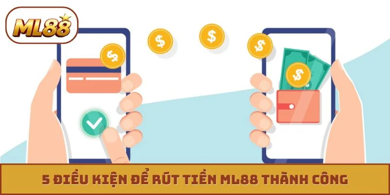 Rút Tiền ML88 5 điều kiện để rút tiền ML88 thành công