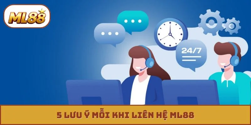 Liên hệ ML88 5 lưu ý mỗi khi liên hệ ML88
