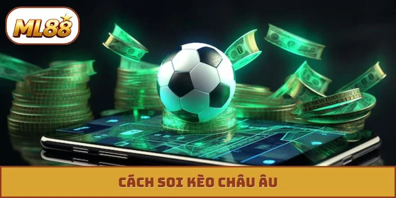 Kèo Châu Âu - 4 Tư Duy Đột Phá Giúp Bạn Về Bờ An Toàn Kèo châu âu ml88