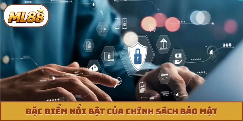 Đặc điểm nổi bật của chính sách bảo mật